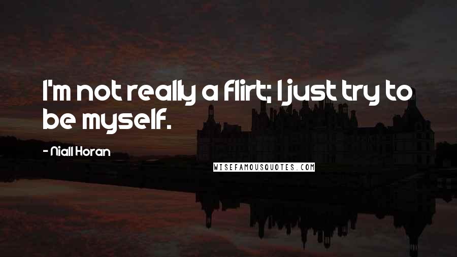 Niall Horan Quotes: I'm not really a flirt; I just try to be myself.