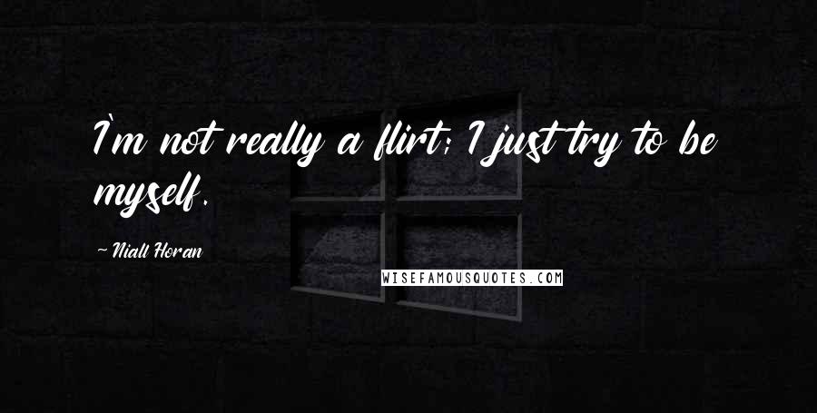Niall Horan Quotes: I'm not really a flirt; I just try to be myself.