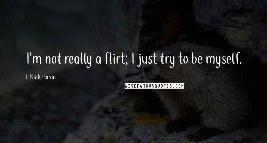 Niall Horan Quotes: I'm not really a flirt; I just try to be myself.