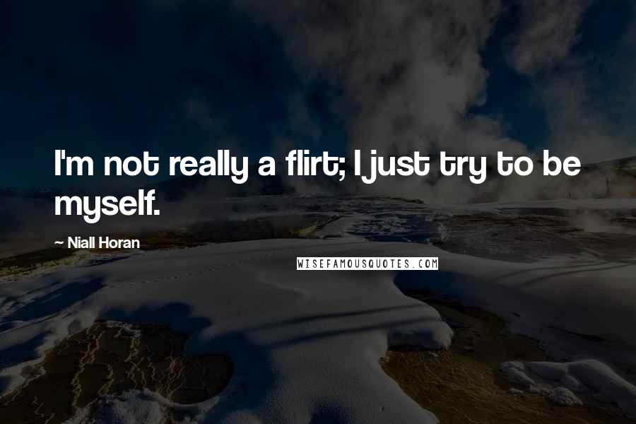 Niall Horan Quotes: I'm not really a flirt; I just try to be myself.