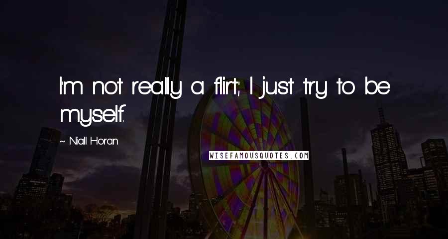 Niall Horan Quotes: I'm not really a flirt; I just try to be myself.