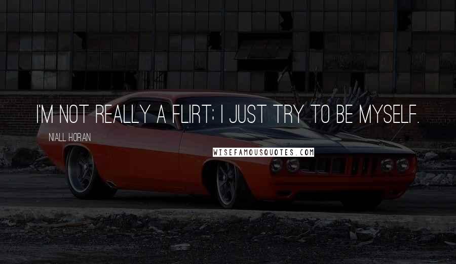 Niall Horan Quotes: I'm not really a flirt; I just try to be myself.