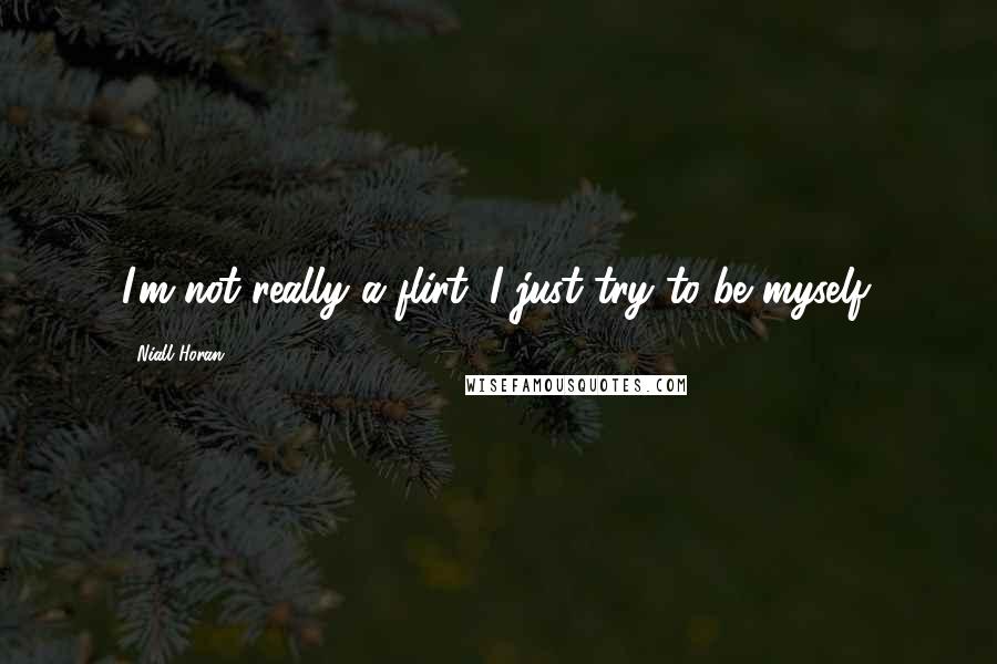 Niall Horan Quotes: I'm not really a flirt; I just try to be myself.