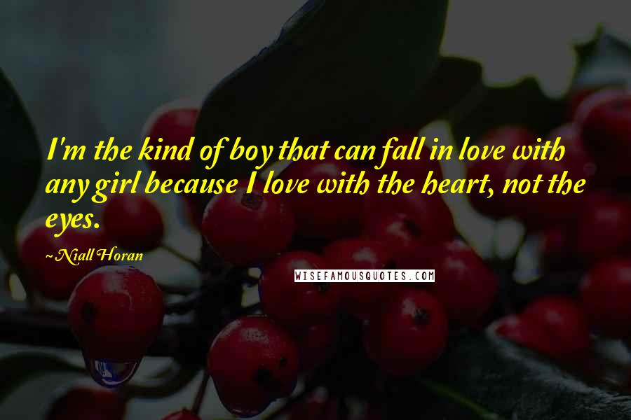 Niall Horan Quotes: I'm the kind of boy that can fall in love with any girl because I love with the heart, not the eyes.