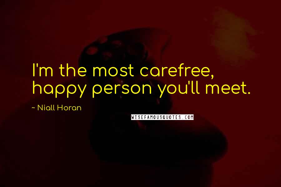 Niall Horan Quotes: I'm the most carefree, happy person you'll meet.