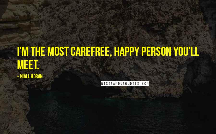 Niall Horan Quotes: I'm the most carefree, happy person you'll meet.