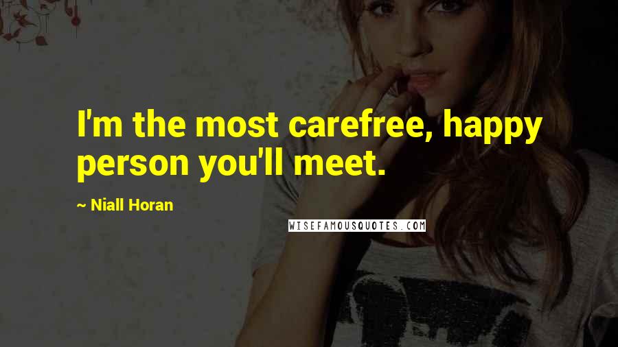 Niall Horan Quotes: I'm the most carefree, happy person you'll meet.