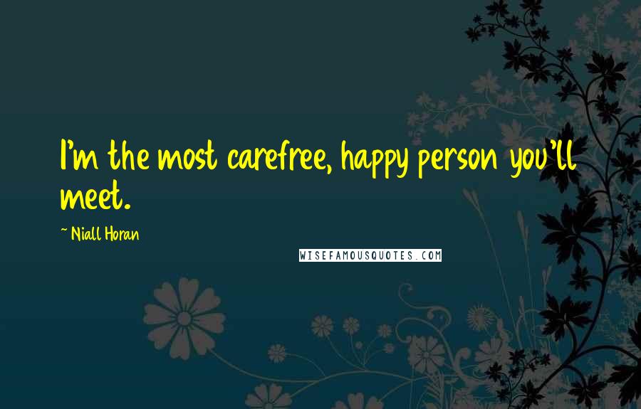 Niall Horan Quotes: I'm the most carefree, happy person you'll meet.