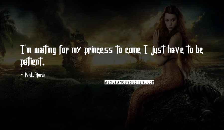 Niall Horan Quotes: I'm waiting for my princess to come I just have to be patient.