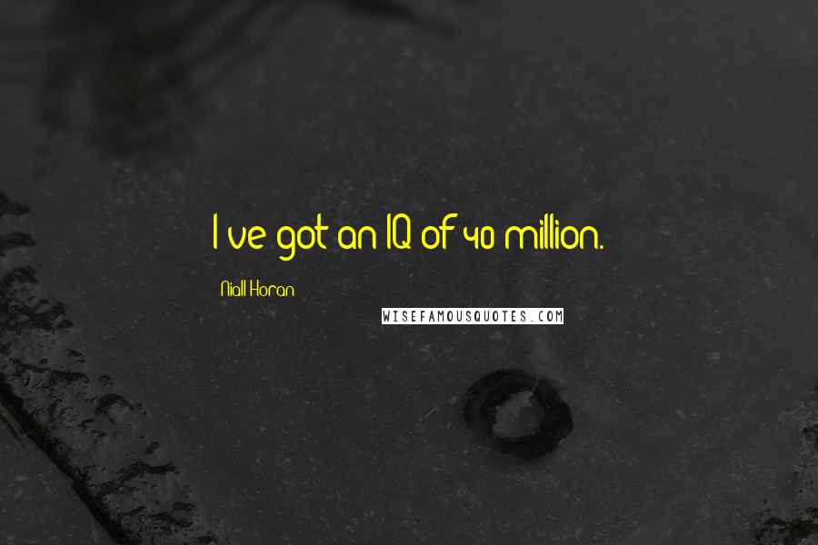 Niall Horan Quotes: I've got an IQ of 40 million.