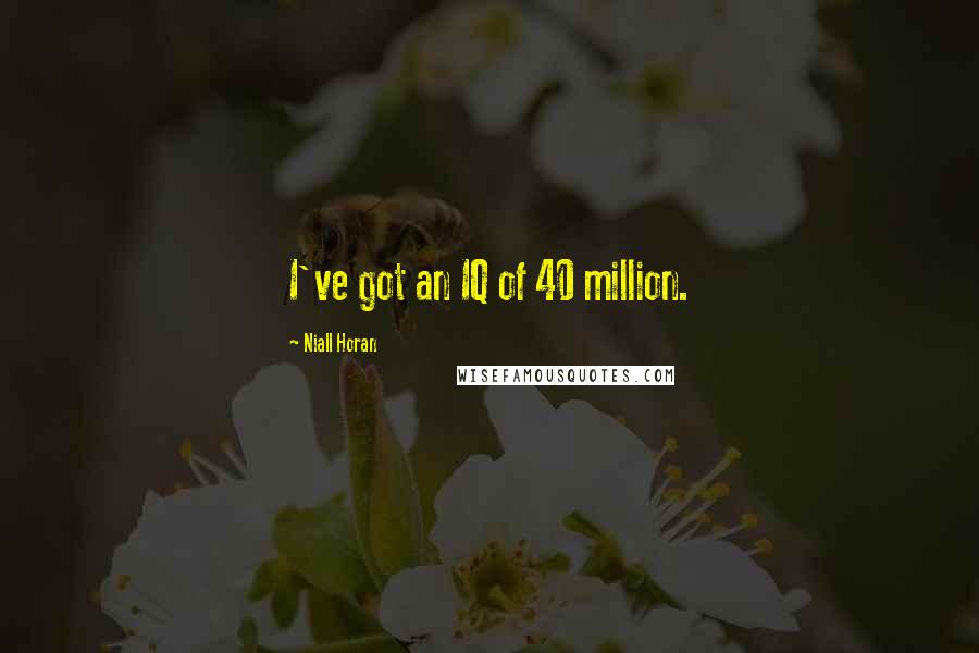 Niall Horan Quotes: I've got an IQ of 40 million.