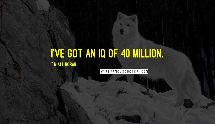 Niall Horan Quotes: I've got an IQ of 40 million.