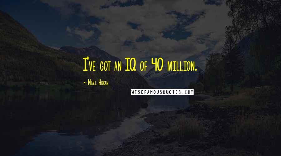 Niall Horan Quotes: I've got an IQ of 40 million.