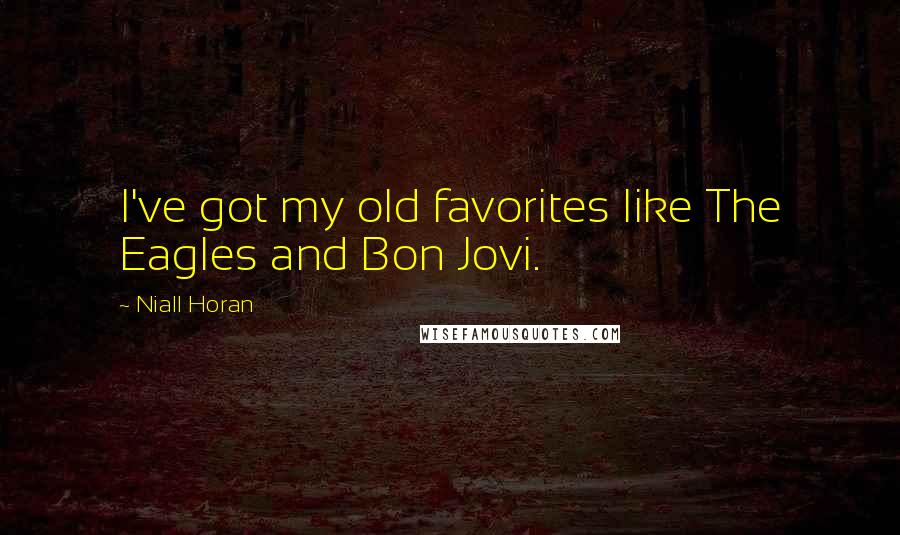 Niall Horan Quotes: I've got my old favorites like The Eagles and Bon Jovi.