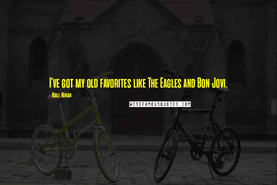 Niall Horan Quotes: I've got my old favorites like The Eagles and Bon Jovi.