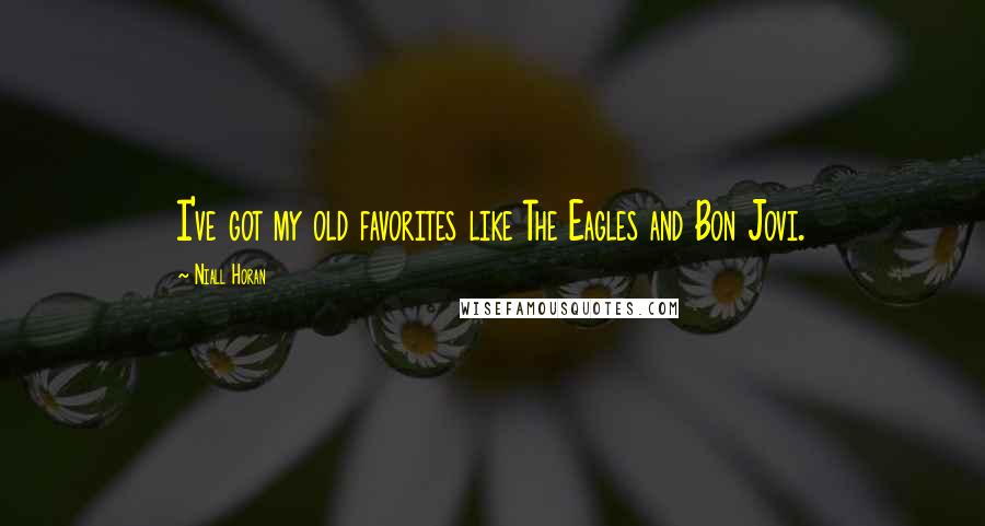 Niall Horan Quotes: I've got my old favorites like The Eagles and Bon Jovi.