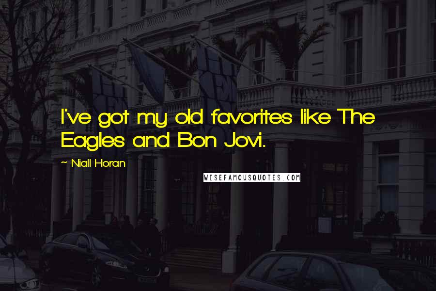 Niall Horan Quotes: I've got my old favorites like The Eagles and Bon Jovi.