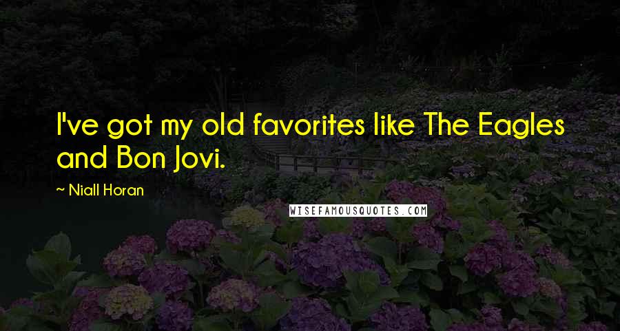 Niall Horan Quotes: I've got my old favorites like The Eagles and Bon Jovi.