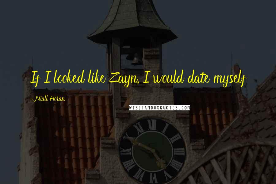 Niall Horan Quotes: If I looked like Zayn, I would date myself