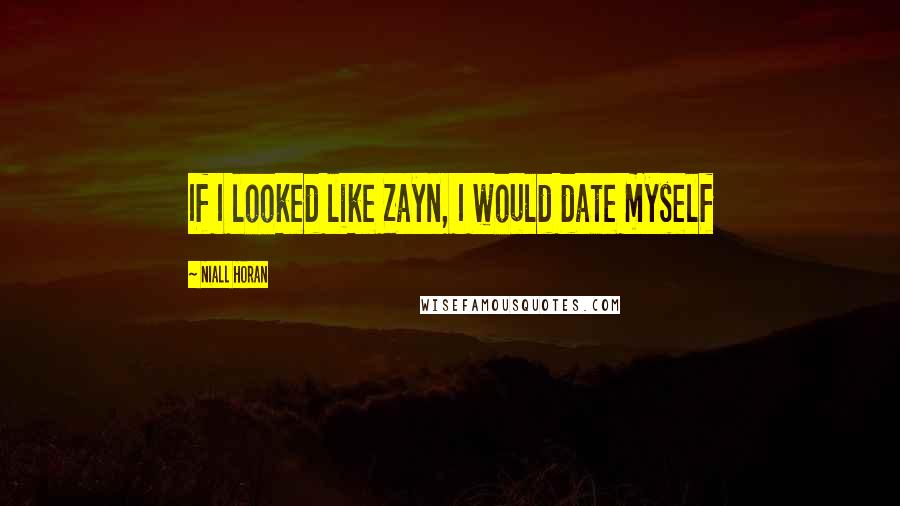 Niall Horan Quotes: If I looked like Zayn, I would date myself