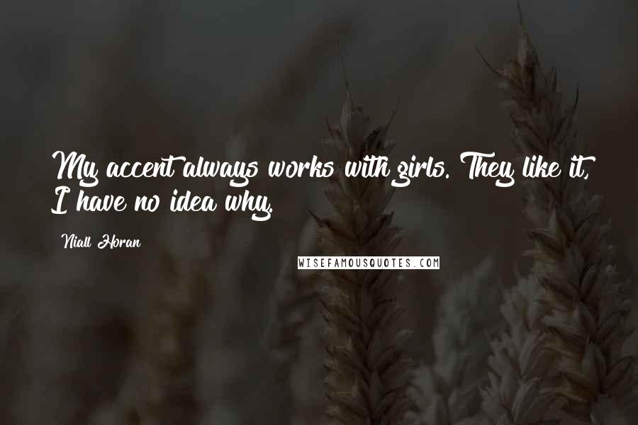 Niall Horan Quotes: My accent always works with girls. They like it, I have no idea why.