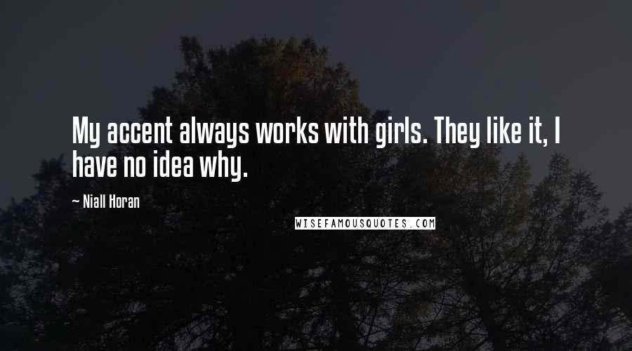 Niall Horan Quotes: My accent always works with girls. They like it, I have no idea why.
