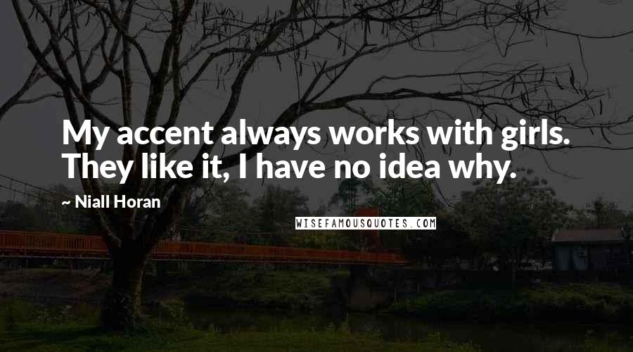 Niall Horan Quotes: My accent always works with girls. They like it, I have no idea why.