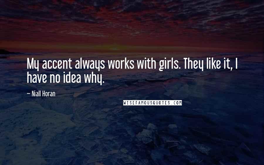 Niall Horan Quotes: My accent always works with girls. They like it, I have no idea why.