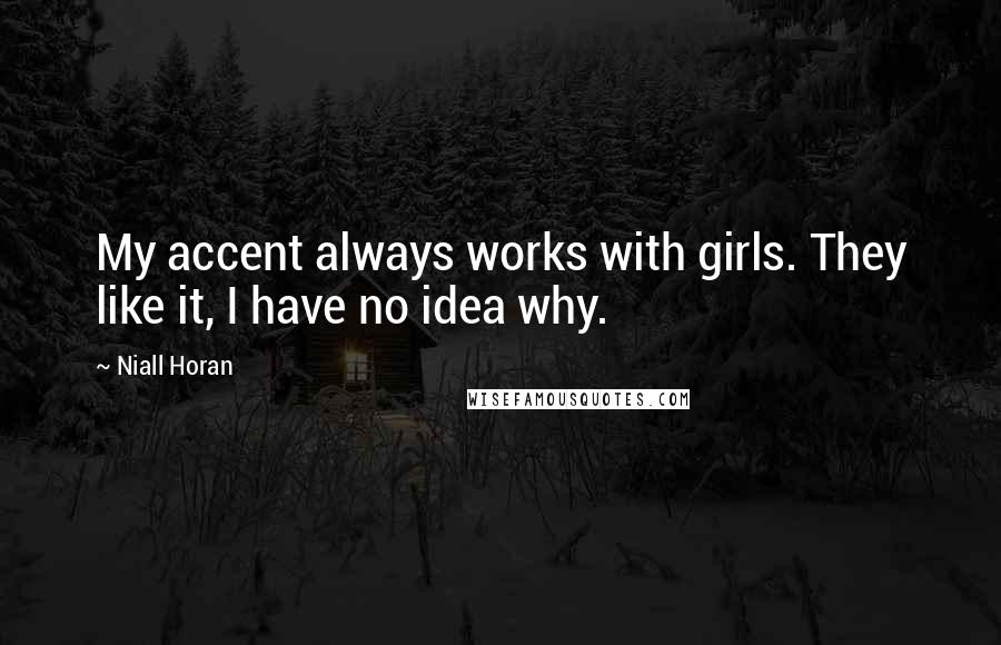 Niall Horan Quotes: My accent always works with girls. They like it, I have no idea why.