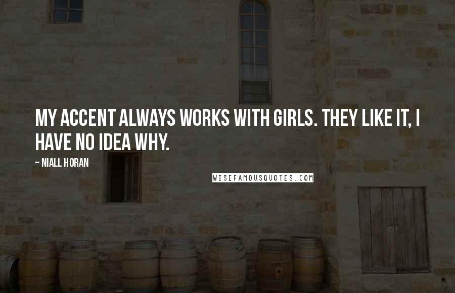 Niall Horan Quotes: My accent always works with girls. They like it, I have no idea why.