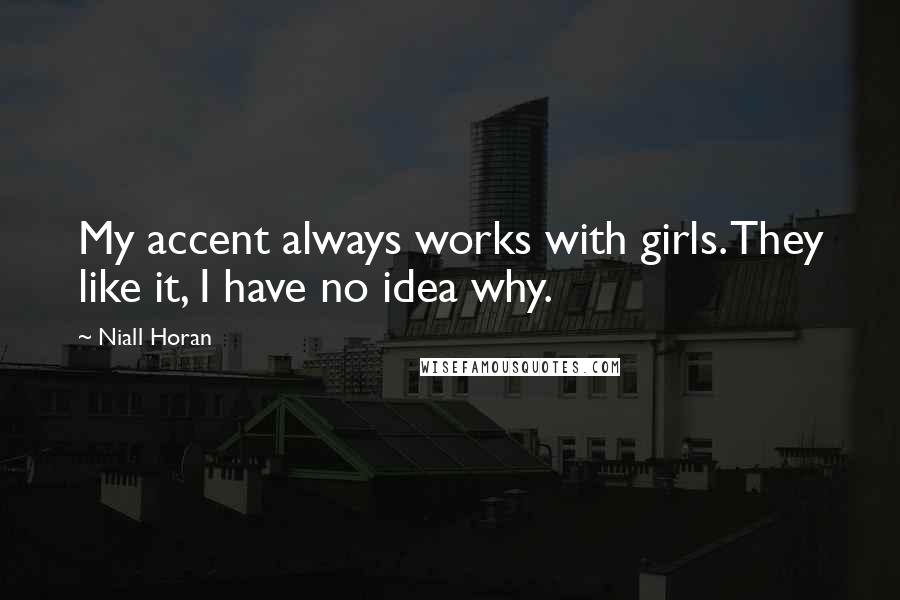 Niall Horan Quotes: My accent always works with girls. They like it, I have no idea why.