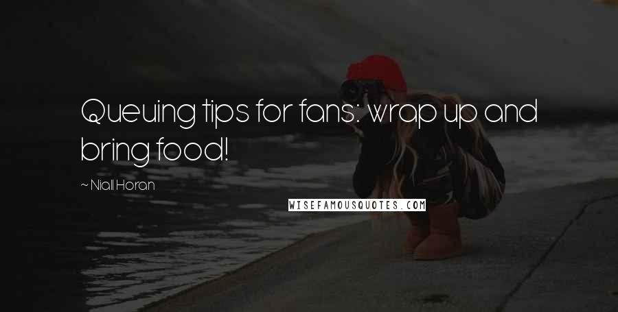 Niall Horan Quotes: Queuing tips for fans: wrap up and bring food!