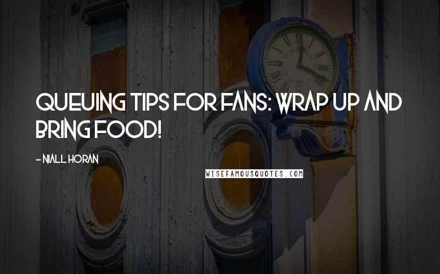 Niall Horan Quotes: Queuing tips for fans: wrap up and bring food!