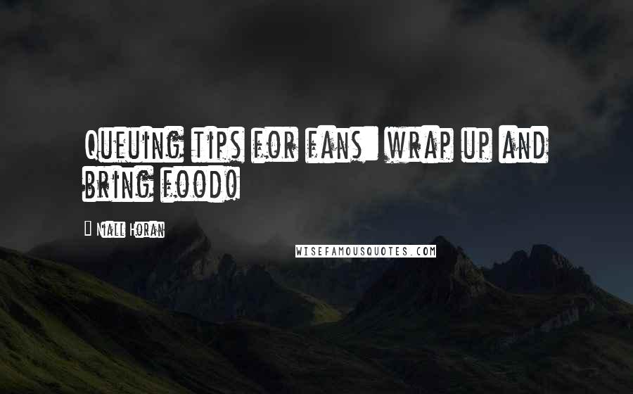 Niall Horan Quotes: Queuing tips for fans: wrap up and bring food!