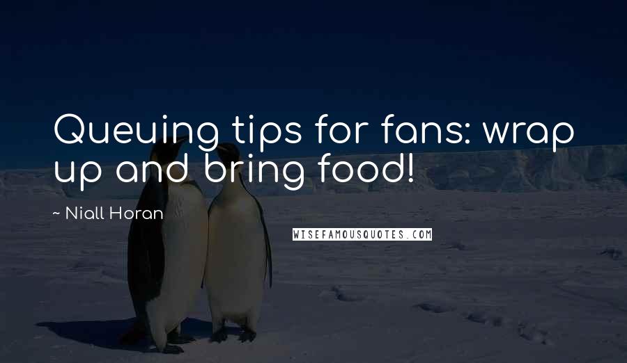 Niall Horan Quotes: Queuing tips for fans: wrap up and bring food!