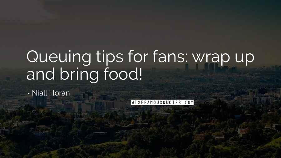 Niall Horan Quotes: Queuing tips for fans: wrap up and bring food!