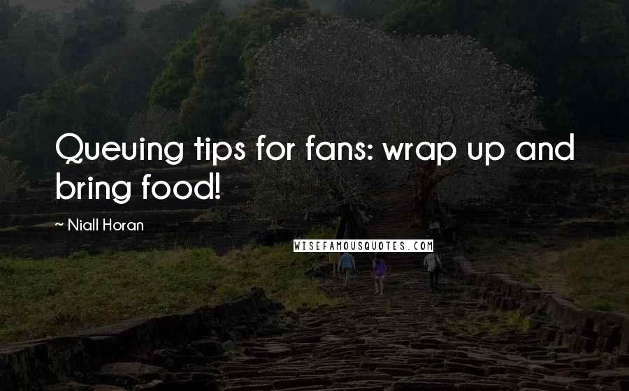 Niall Horan Quotes: Queuing tips for fans: wrap up and bring food!