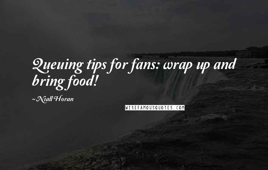 Niall Horan Quotes: Queuing tips for fans: wrap up and bring food!