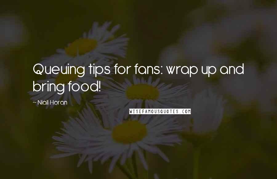 Niall Horan Quotes: Queuing tips for fans: wrap up and bring food!