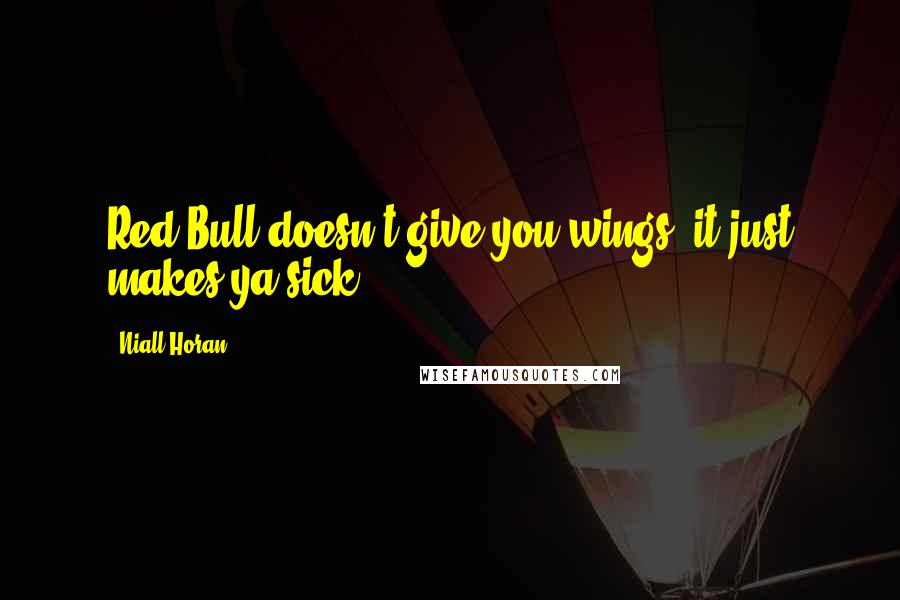 Niall Horan Quotes: Red Bull doesn't give you wings, it just makes ya sick.
