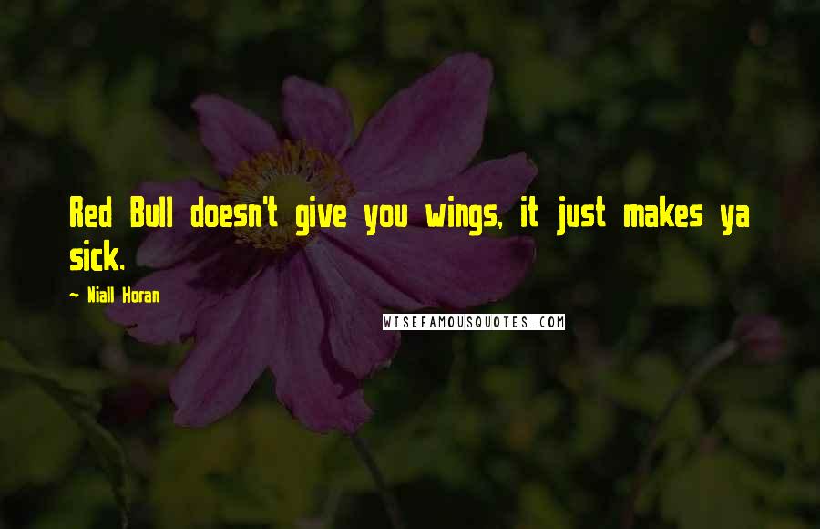 Niall Horan Quotes: Red Bull doesn't give you wings, it just makes ya sick.