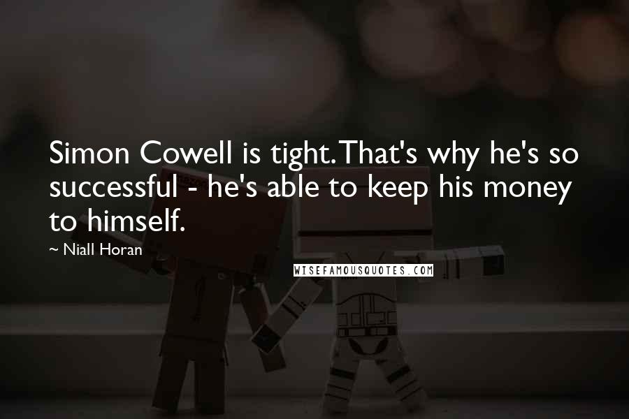 Niall Horan Quotes: Simon Cowell is tight. That's why he's so successful - he's able to keep his money to himself.