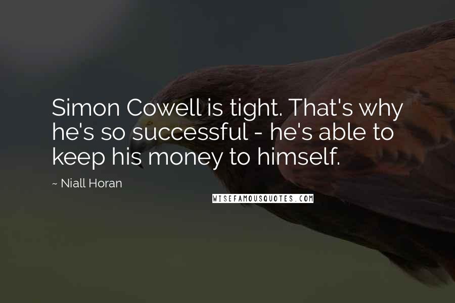 Niall Horan Quotes: Simon Cowell is tight. That's why he's so successful - he's able to keep his money to himself.