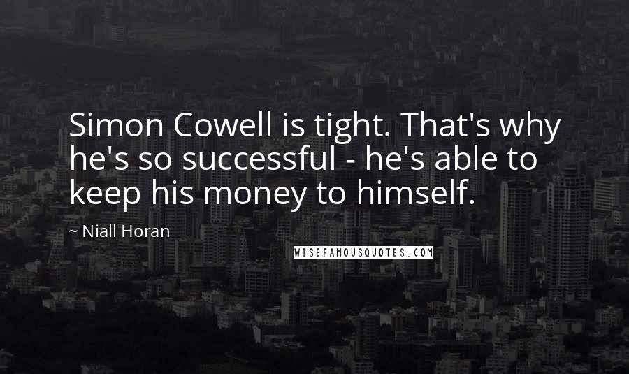 Niall Horan Quotes: Simon Cowell is tight. That's why he's so successful - he's able to keep his money to himself.