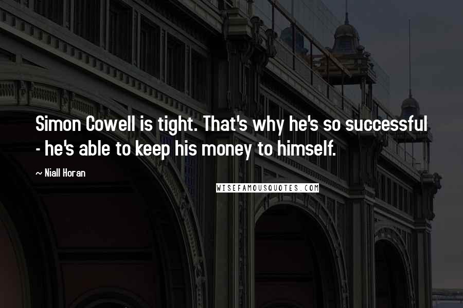 Niall Horan Quotes: Simon Cowell is tight. That's why he's so successful - he's able to keep his money to himself.