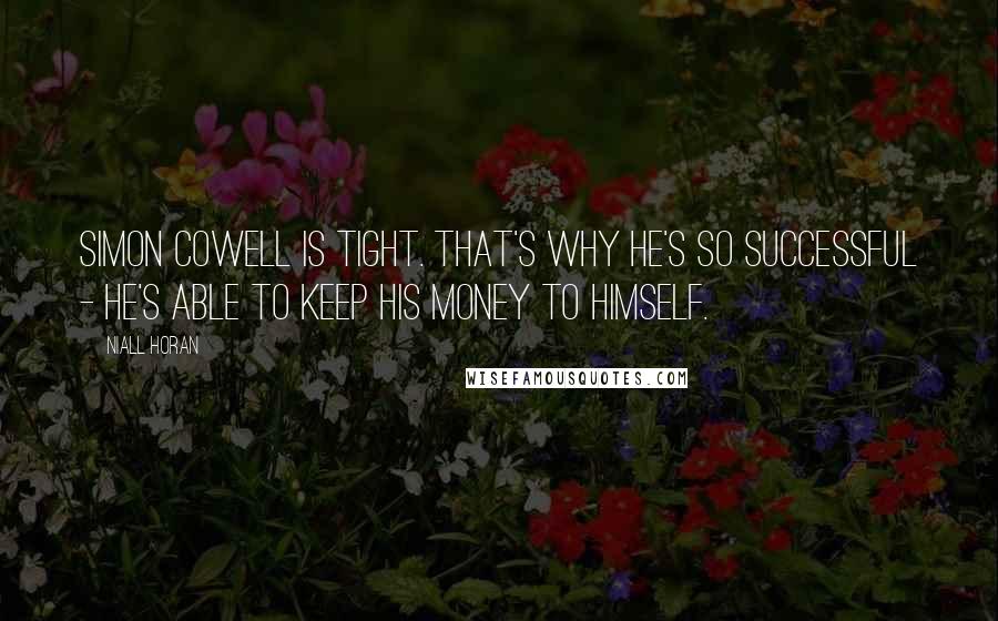 Niall Horan Quotes: Simon Cowell is tight. That's why he's so successful - he's able to keep his money to himself.