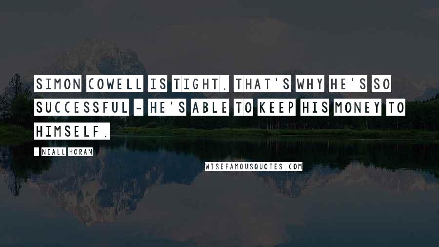 Niall Horan Quotes: Simon Cowell is tight. That's why he's so successful - he's able to keep his money to himself.