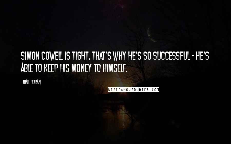 Niall Horan Quotes: Simon Cowell is tight. That's why he's so successful - he's able to keep his money to himself.