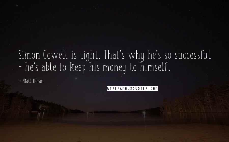 Niall Horan Quotes: Simon Cowell is tight. That's why he's so successful - he's able to keep his money to himself.