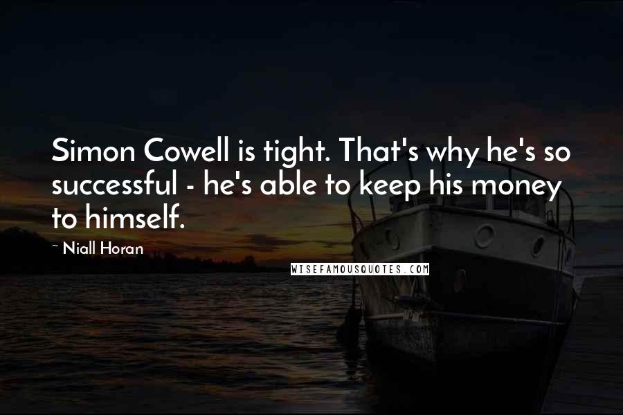 Niall Horan Quotes: Simon Cowell is tight. That's why he's so successful - he's able to keep his money to himself.